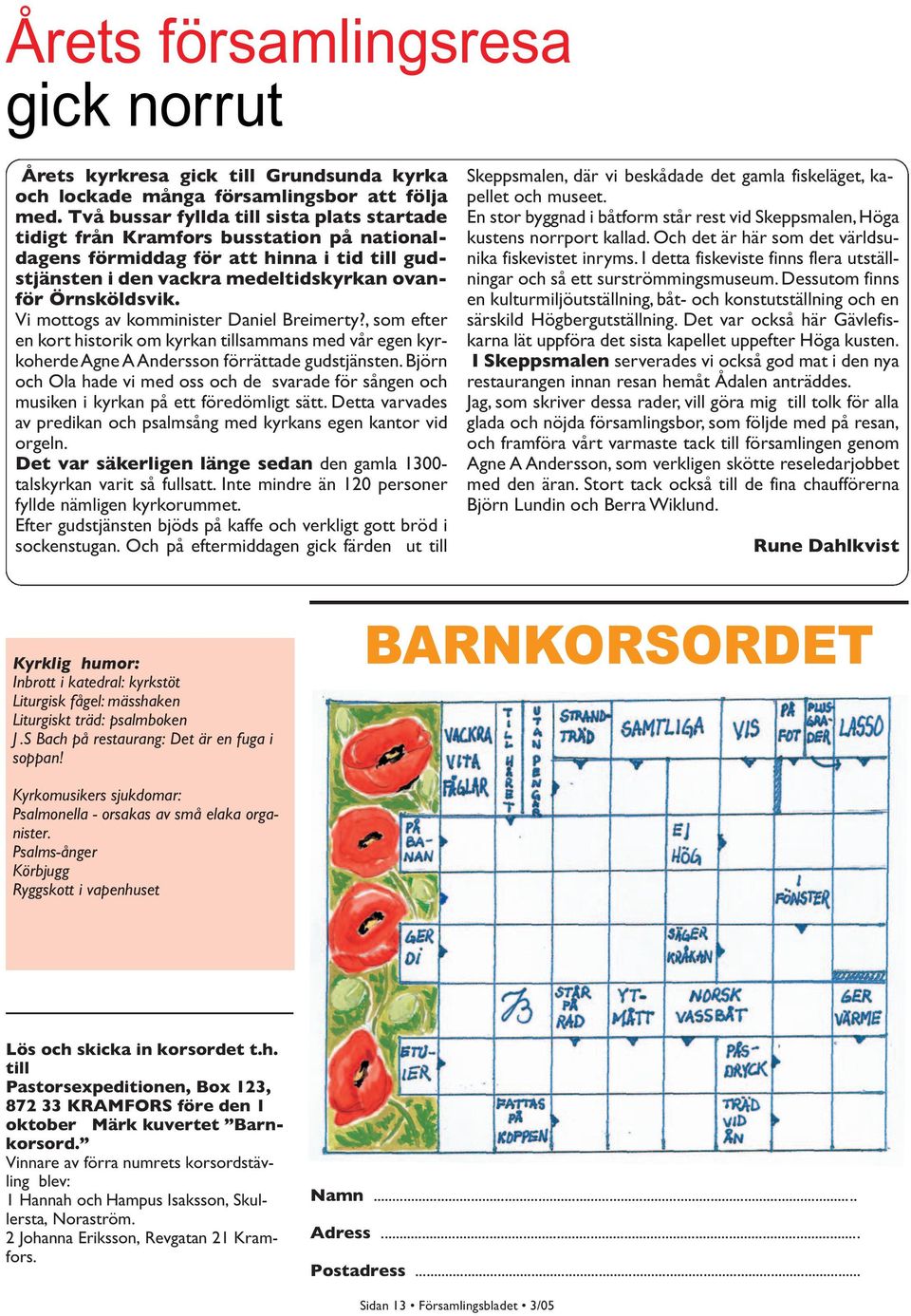 Vi mottogs av komminister Daniel Breimerty?, som efter en kort historik om kyrkan tillsammans med vår egen kyrkoherde Agne A Andersson förrättade gudstjänsten.