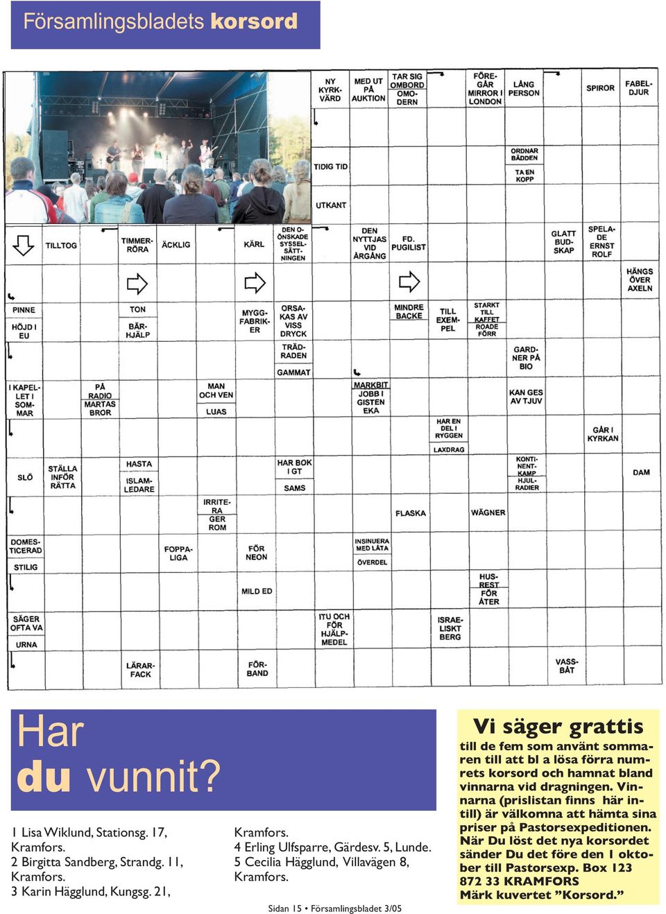 Sidan 15 Församlingsbladet 3/05 Vi säger grattis till de fem som använt sommaren till att bl a lösa förra numrets korsord och hamnat bland vinnarna vid