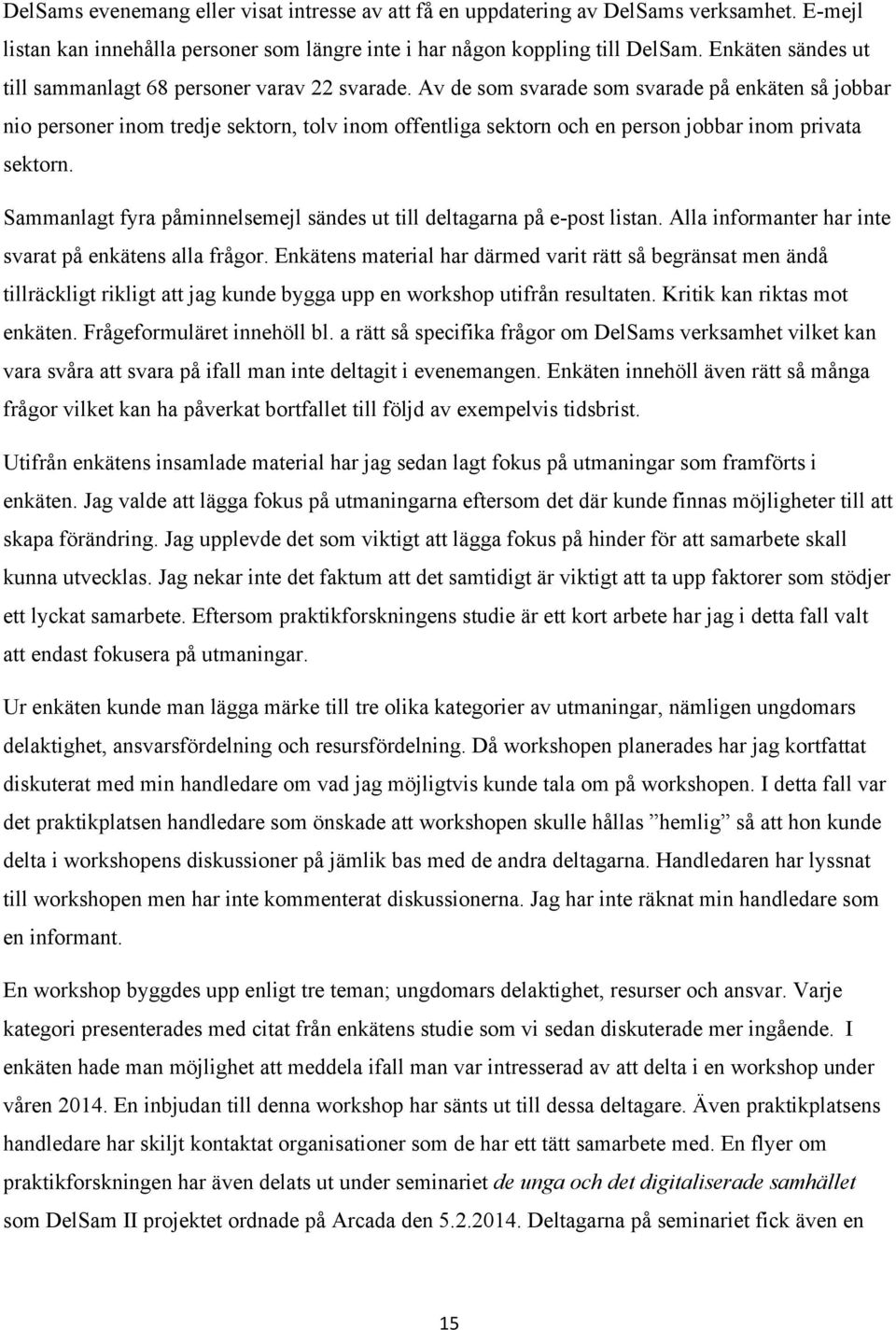 Av de som svarade som svarade på enkäten så jobbar nio personer inom tredje sektorn, tolv inom offentliga sektorn och en person jobbar inom privata sektorn.