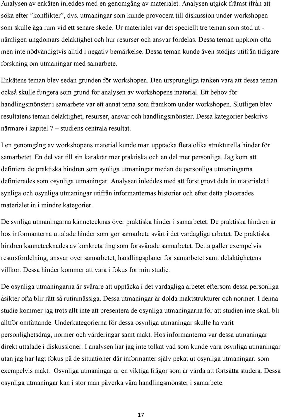 Ur materialet var det speciellt tre teman som stod ut - nämligen ungdomars delaktighet och hur resurser och ansvar fördelas. Dessa teman uppkom ofta men inte nödvändigtvis alltid i negativ bemärkelse.