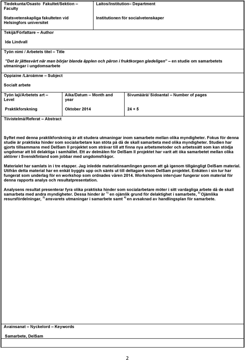 Subject Socialt arbete Työn laji/arbetets art Level Praktikforskning Tiivistelmä/Referat Abstract Aika/Datum Month and year Oktober 2014 Sivumäärä/ Sidoantal Number of pages 24 + 5 Syftet med denna