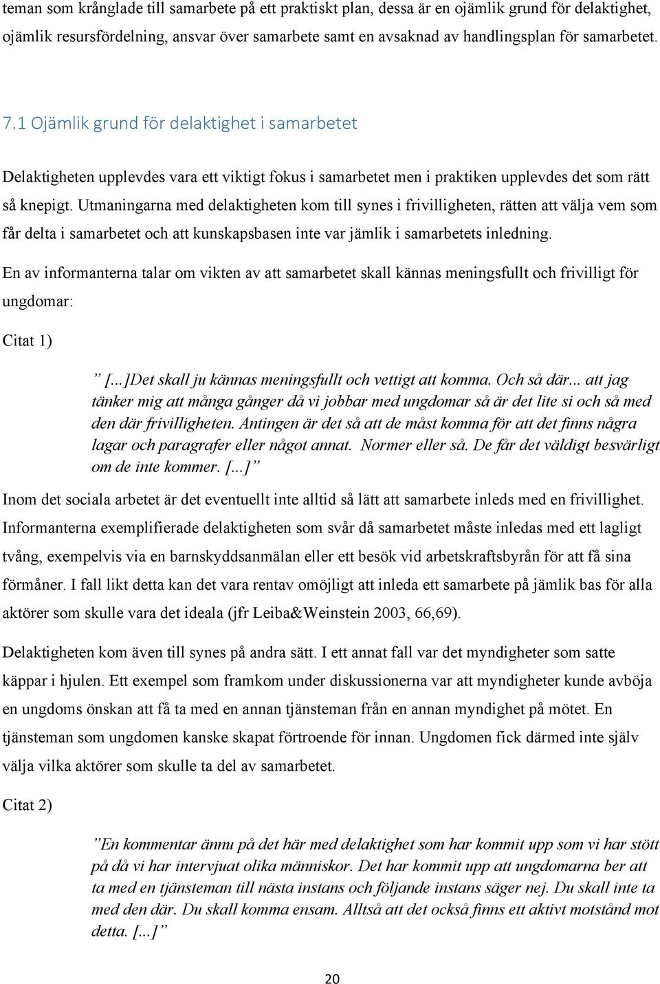 Utmaningarna med delaktigheten kom till synes i frivilligheten, rätten att välja vem som får delta i samarbetet och att kunskapsbasen inte var jämlik i samarbetets inledning.