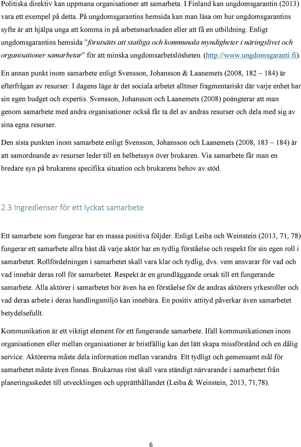 Enligt ungdomsgarantins hemsida förutsätts att statliga och kommunala myndigheter i näringslivet och organisationer samarbetar för att minska ungdomsarbetslösheten. (http://www.ungdomsgaranti.fi).