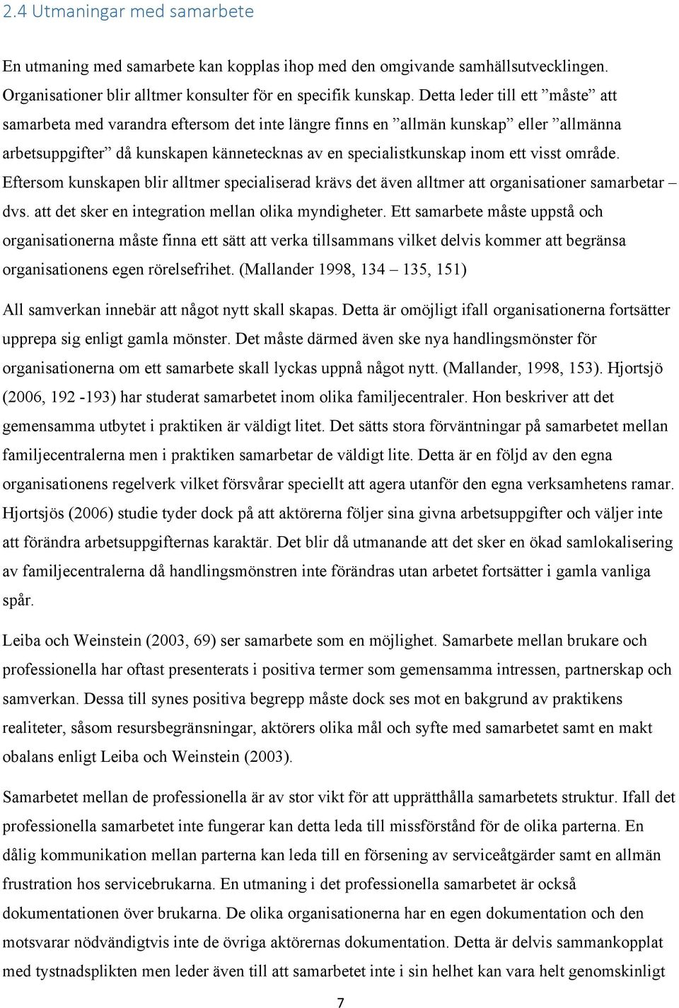 område. Eftersom kunskapen blir alltmer specialiserad krävs det även alltmer att organisationer samarbetar dvs. att det sker en integration mellan olika myndigheter.