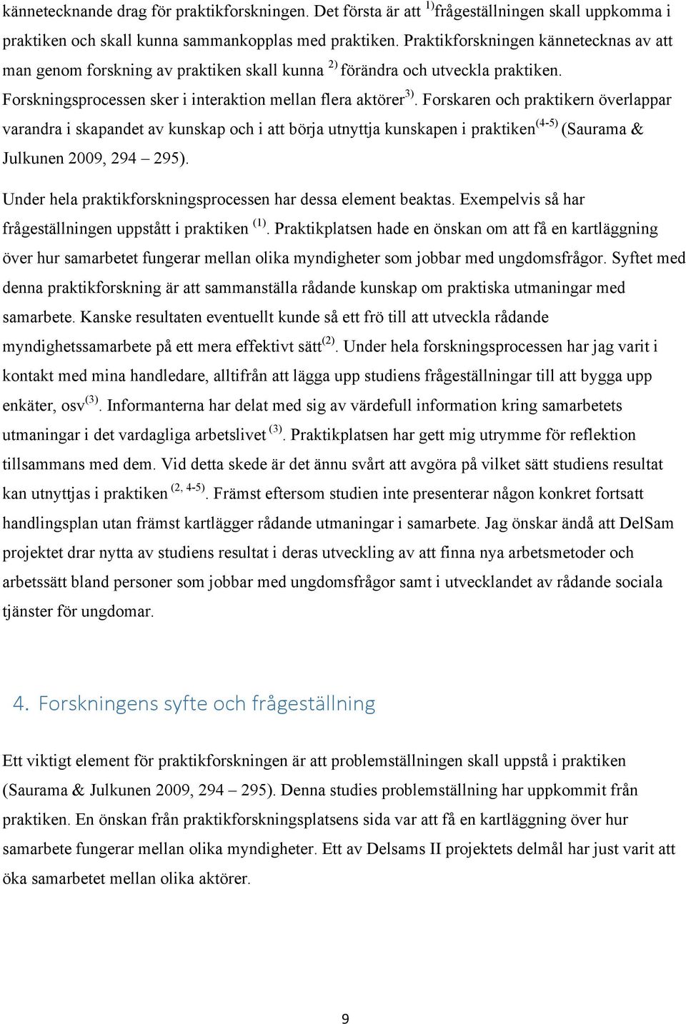 Forskaren och praktikern överlappar varandra i skapandet av kunskap och i att börja utnyttja kunskapen i praktiken (4-5) (Saurama & Julkunen 2009, 294 295).