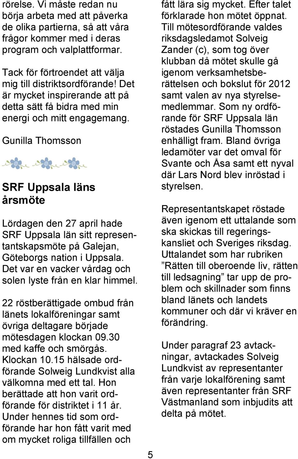 Gunilla Thomsson SRF Uppsala läns årsmöte Lördagen den 27 april hade SRF Uppsala län sitt representantskapsmöte på Galejan, Göteborgs nation i Uppsala.