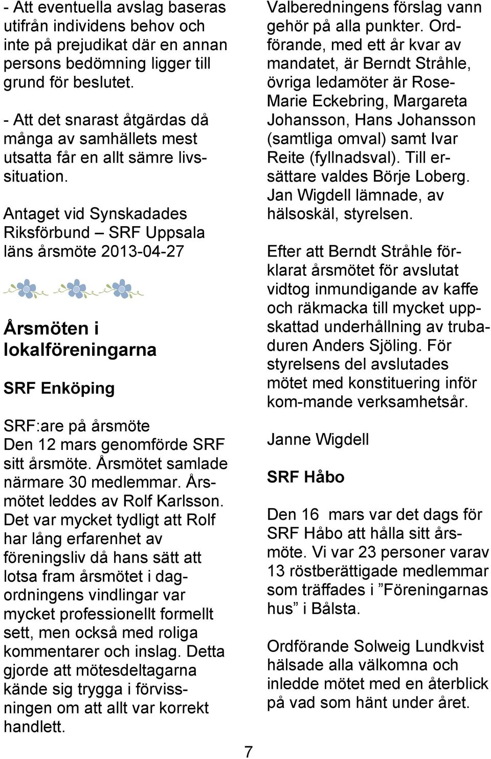 Antaget vid Synskadades Riksförbund SRF Uppsala läns årsmöte 2013-04-27 Årsmöten i lokalföreningarna SRF Enköping SRF:are på årsmöte Den 12 mars genomförde SRF sitt årsmöte.