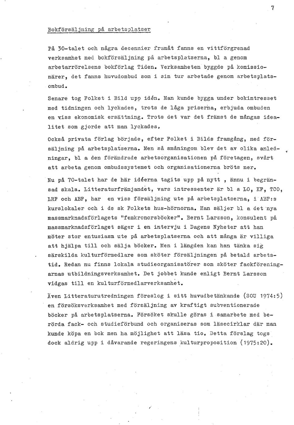 Tulan kunde bygga under bokintresset med tidningen och lyckades, trots de laga priserna, erbjuda ombuden en niss ekonomisk ersattning.