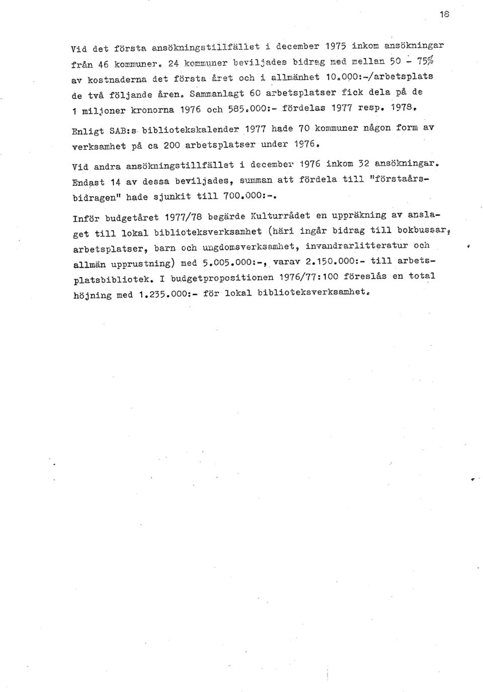 f978, Enligt SAB:s bibfiotekskalendes 1977 hade 70 kommrner n&gon forn av verksaxhet p5 ca 200 arbetsplatser under 1976, Vid andra ansökningstillfallet i decembel- 1976 inkom 32 &,nsökningar, Endast