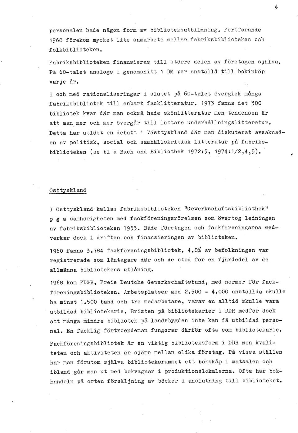 I och med rationaliseringar i slutet F& 69-talet ö~rergick många fabriksbibliotek till enbart facklitteratur. 1973 fanns det 300 bibliotek kvar d.