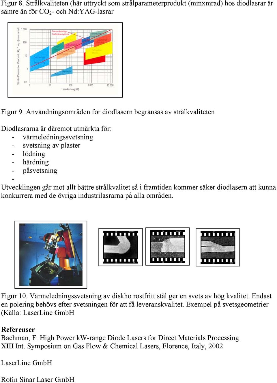 går mot allt bättre strålkvalitet så i framtiden kommer säker diodlasern att kunna konkurrera med de övriga industrilasrarna på alla områden. Figur 10.