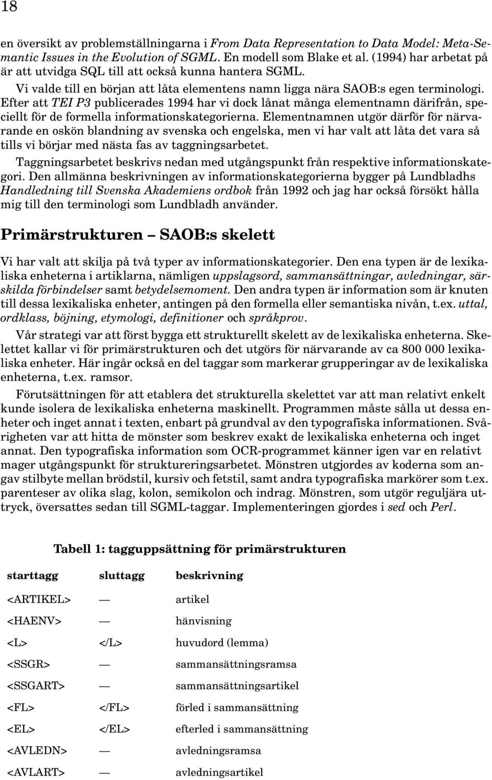 Efter att TEI P3 publicerades 1994 har vi dock lånat många elementnamn därifrån, speciellt för de formella informationskategorierna.