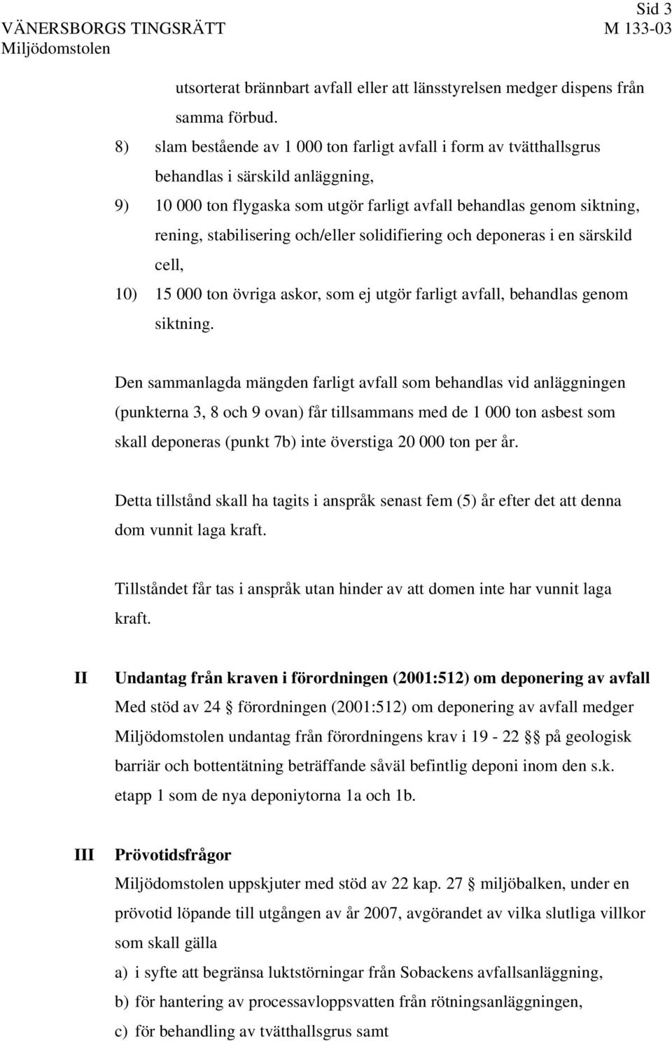 och/eller solidifiering och deponeras i en särskild cell, 10) 15 000 ton övriga askor, som ej utgör farligt avfall, behandlas genom siktning.