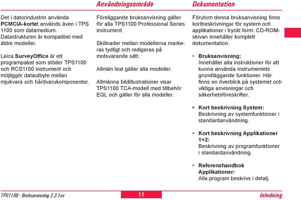 Föreliggande bruksanvisning gäller för alla TPS1100 Professional Series instrument. Skillnader mellan modellerna markeras tydligt och redigeras på motsvarande sätt. Allmän text gäller alla modeller.