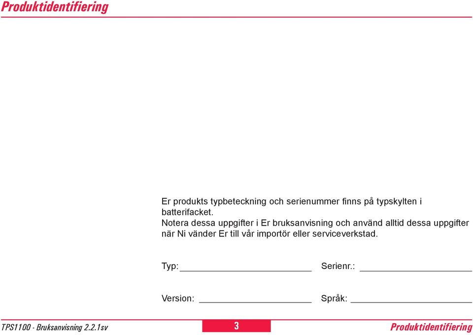 Notera dessa uppgifter i Er bruksanvisning och använd alltid dessa