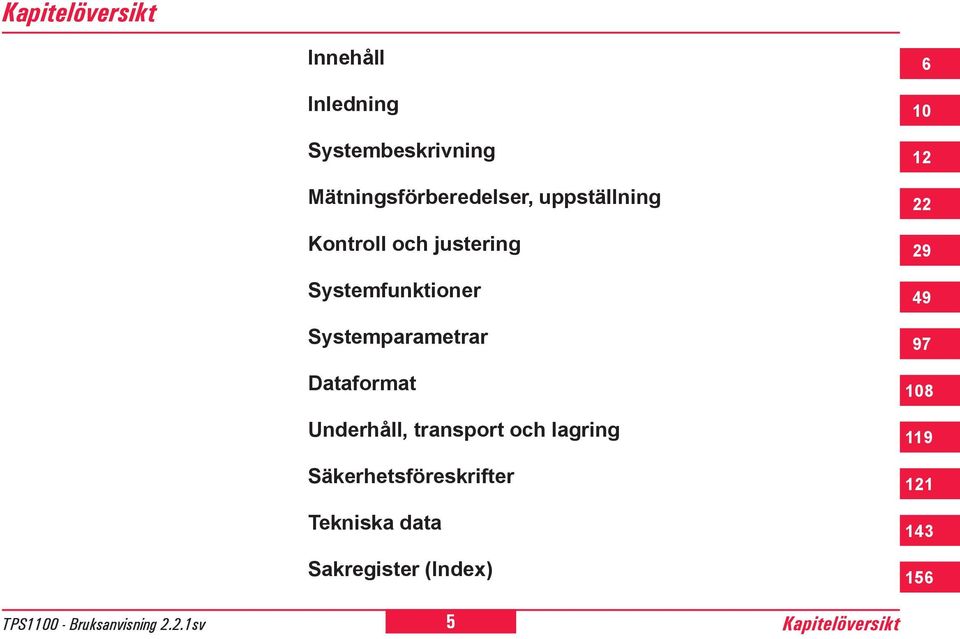 Systemfunktioner Systemparametrar Dataformat Underhåll, transport och