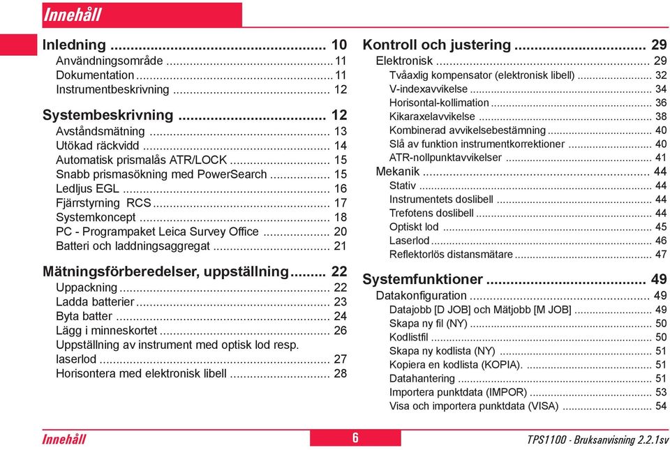 .. 1 Mätningsförberedelser, uppställning... Uppackning... Ladda batterier... 3 Byta batter... 4 Lägg i minneskortet... Uppställning av instrument med optisk lod resp. laserlod.