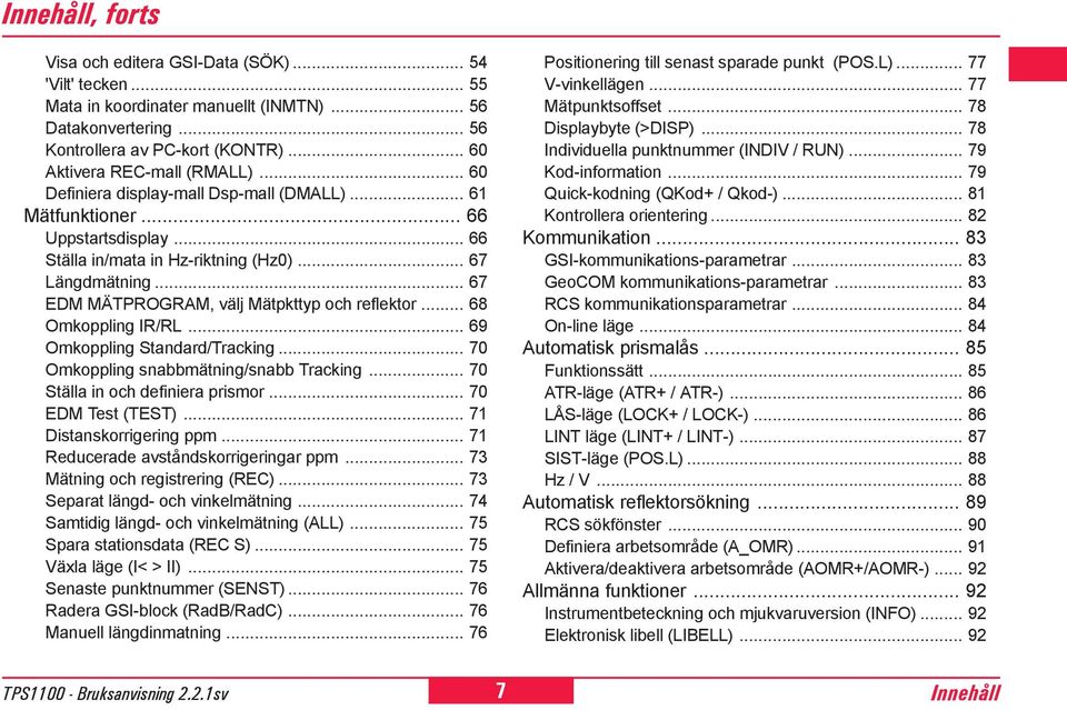 .. 8 Omkoppling IR/RL... 9 Omkoppling Standard/Tracking... 70 Omkoppling snabbmätning/snabb Tracking... 70 Ställa in och definiera prismor... 70 EDM Test (TEST)... 71 Distanskorrigering ppm.