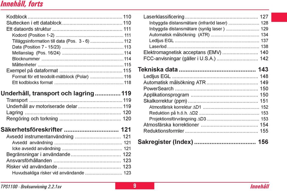 ..118 Underhåll, transport och lagring...119 Transport... 119 Underhåll av motoriserade delar... 119 Lagring... 10 Rengöring och torkning... 10 Säkerhetsföreskrifter... 11 Avsedd instrumentanvändning.