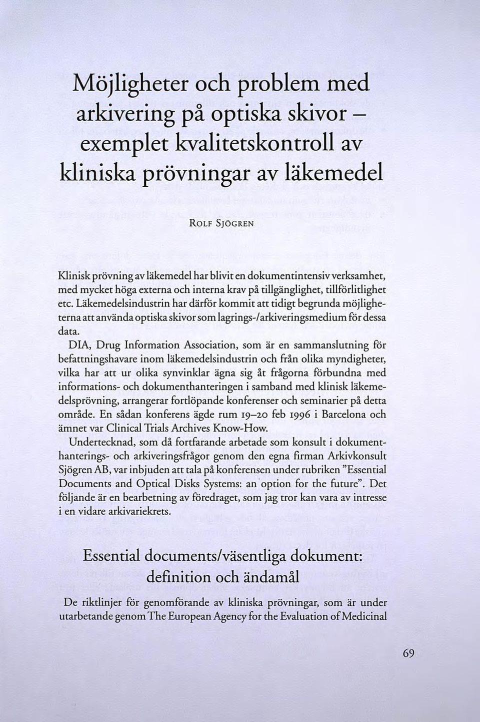 Läkemedelsindustrin har därför kommit att tidigt begrunda möjligheterna att använda optiska skivor som lagrings-/ arkiveringsmedium för dessa data.