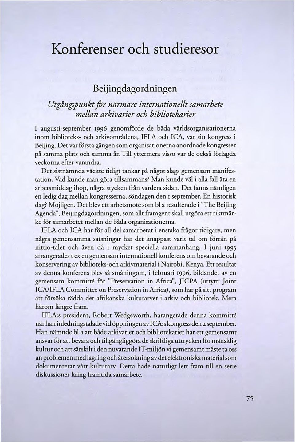 Till yttermera visso var de också förlagda veckorna efter varandra. Det sistnämnda väckte tidigt tankar på något slags gemensam manifestation. Vad kunde man göra tillsammans?