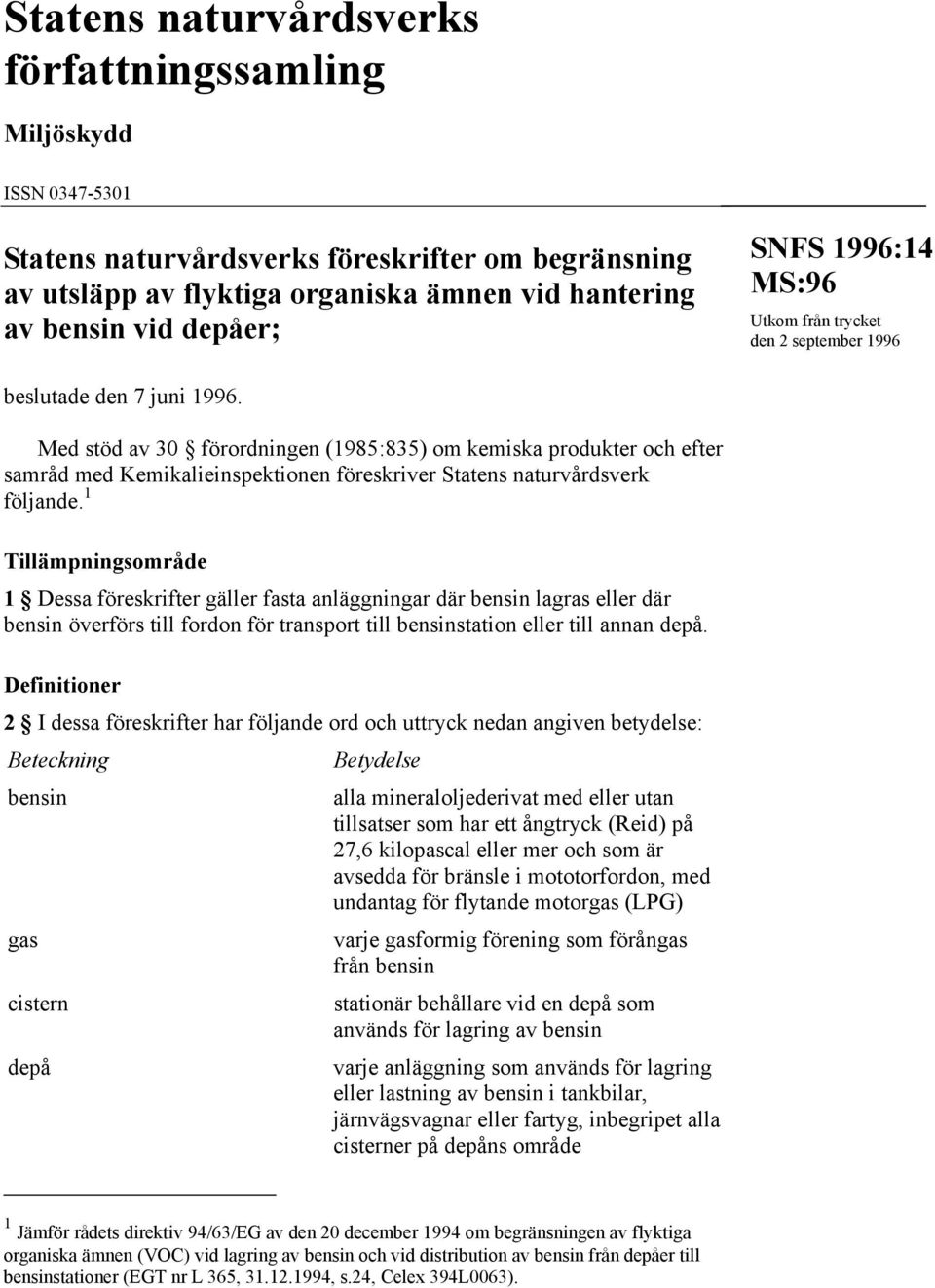 Med stöd av 30 förordningen (1985:835) om kemiska produkter och efter samråd med Kemikalieinspektionen föreskriver Statens naturvårdsverk följande.