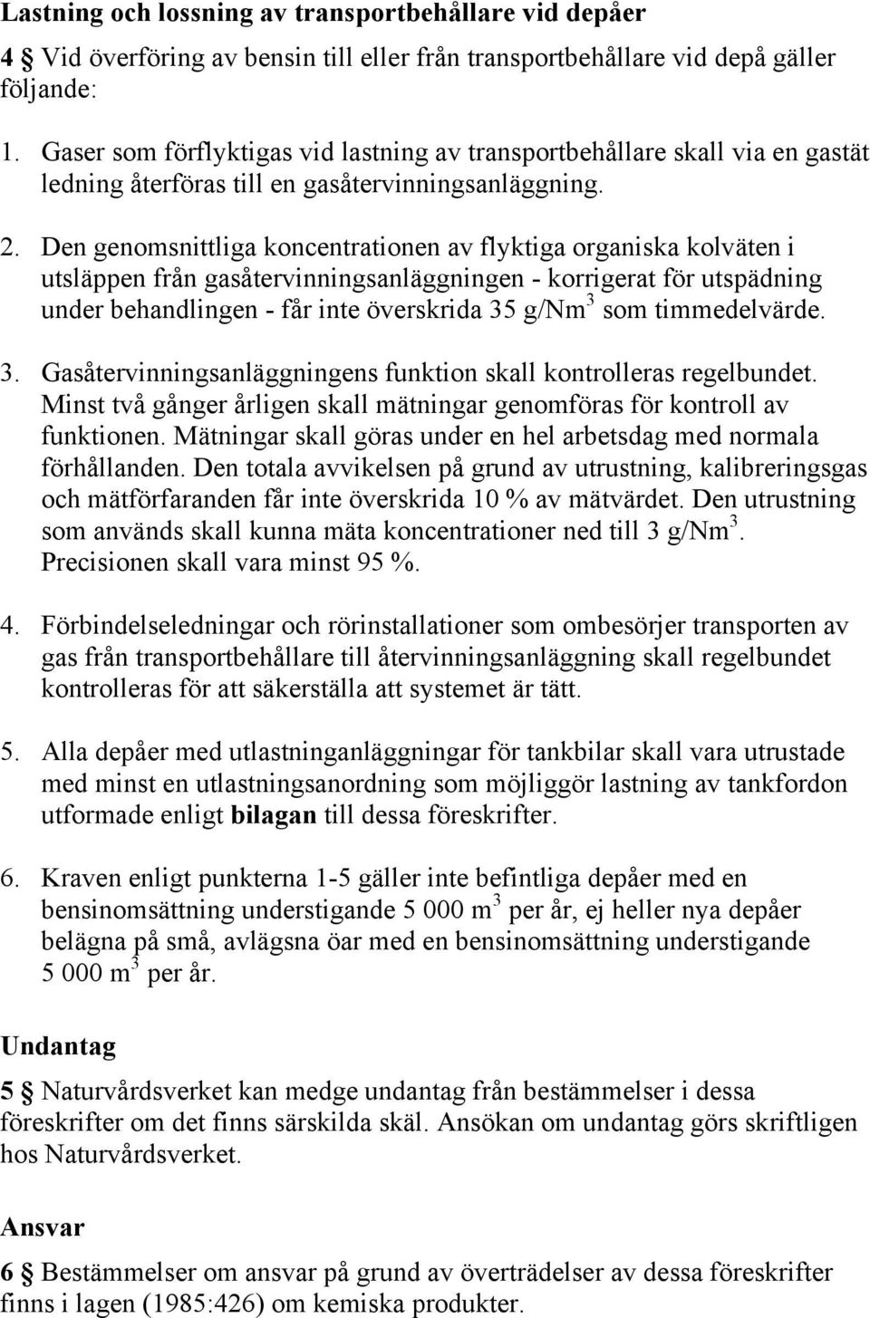 Den genomsnittliga koncentrationen av flyktiga organiska kolväten i utsläppen från gasåtervinningsanläggningen - korrigerat för utspädning under behandlingen - får inte överskrida 35 g/nm 3 som