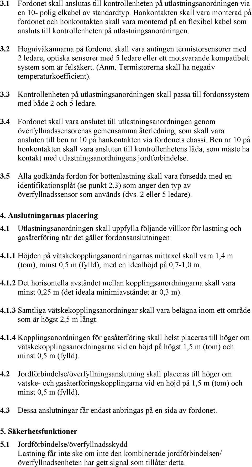 2 Högnivåkännarna på fordonet skall vara antingen termistorsensorer med 2 ledare, optiska sensorer med 5 ledare eller ett motsvarande kompatibelt system som är felsäkert. (Anm.