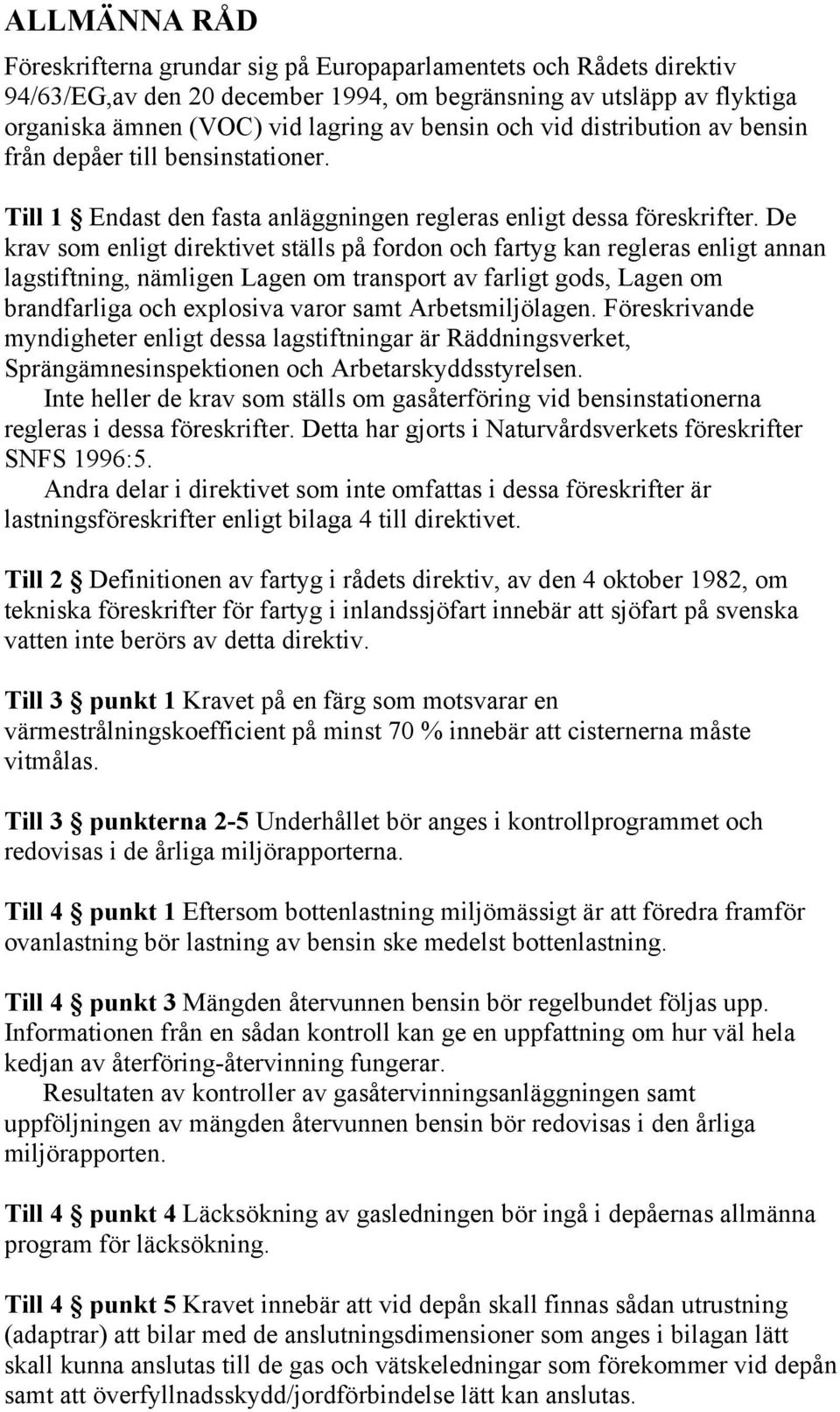 De krav som enligt direktivet ställs på fordon och fartyg kan regleras enligt annan lagstiftning, nämligen Lagen om transport av farligt gods, Lagen om brandfarliga och explosiva varor samt