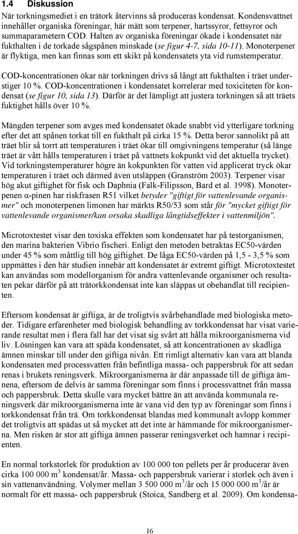 Monoterpener är flyktiga, men kan finnas som ett skikt på kondensatets yta vid rumstemperatur. COD-koncentrationen ökar när torkningen drivs så långt att fukthalten i träet understiger 10 %.