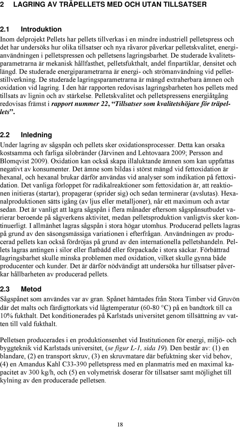 energianvändningen i pelletspressen och pelletsens lagringsbarhet. De studerade kvalitetsparametrarna är mekanisk hållfasthet, pelletsfukthalt, andel finpartiklar, densitet och längd.