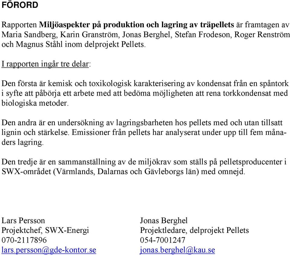 I rapporten ingår tre delar: Den första är kemisk och toxikologisk karakterisering av kondensat från en spåntork i syfte att påbörja ett arbete med att bedöma möjligheten att rena torkkondensat med