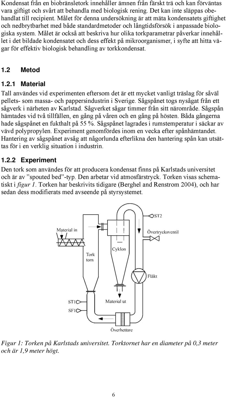 Målet är också att beskriva hur olika torkparametrar påverkar innehållet i det bildade kondensatet och dess effekt på mikroorganismer, i syfte att hitta vägar för effektiv biologisk behandling av