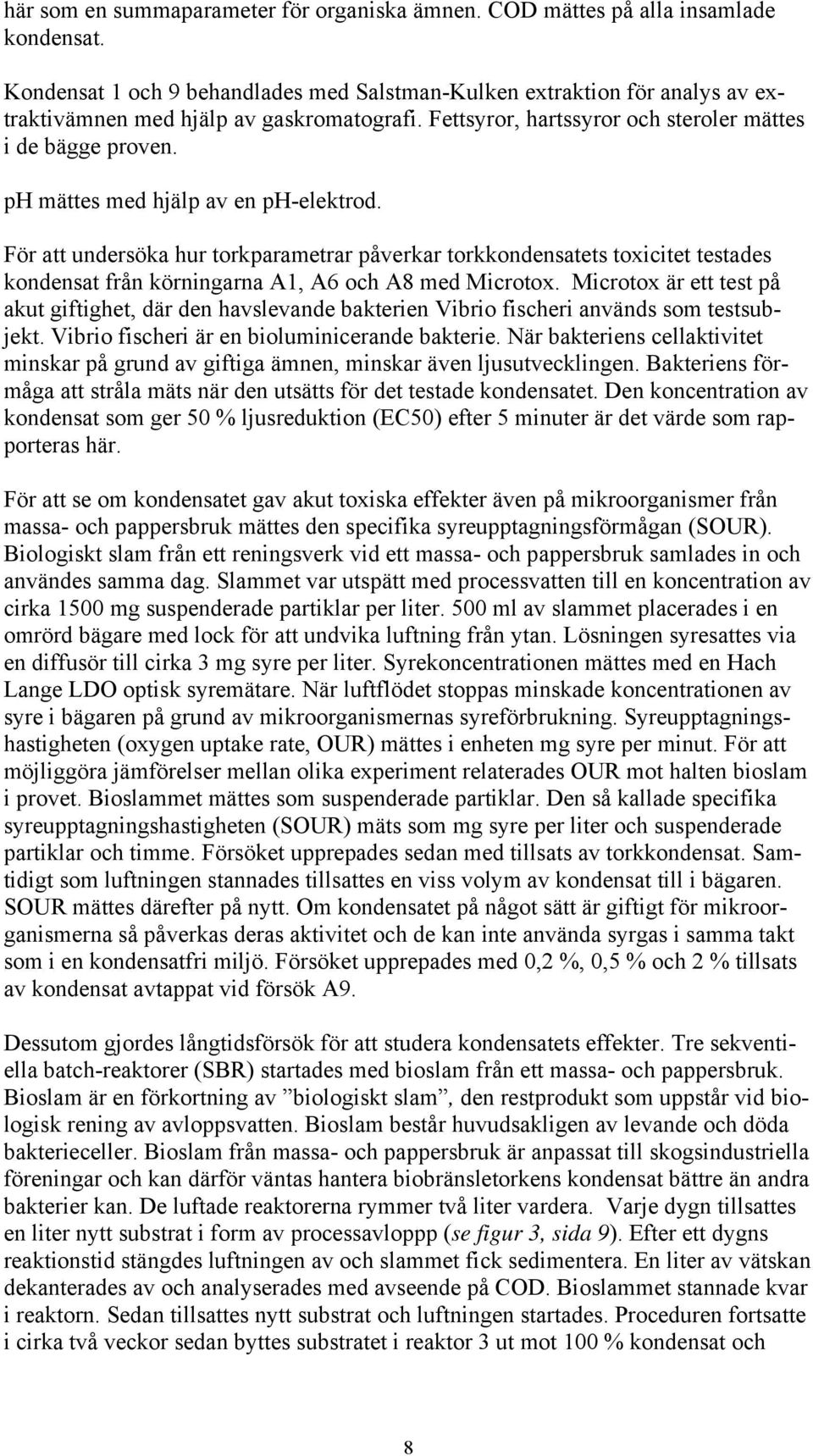 ph mättes med hjälp av en ph-elektrod. För att undersöka hur torkparametrar påverkar torkkondensatets toxicitet testades kondensat från körningarna A1, A6 och A8 med Microtox.