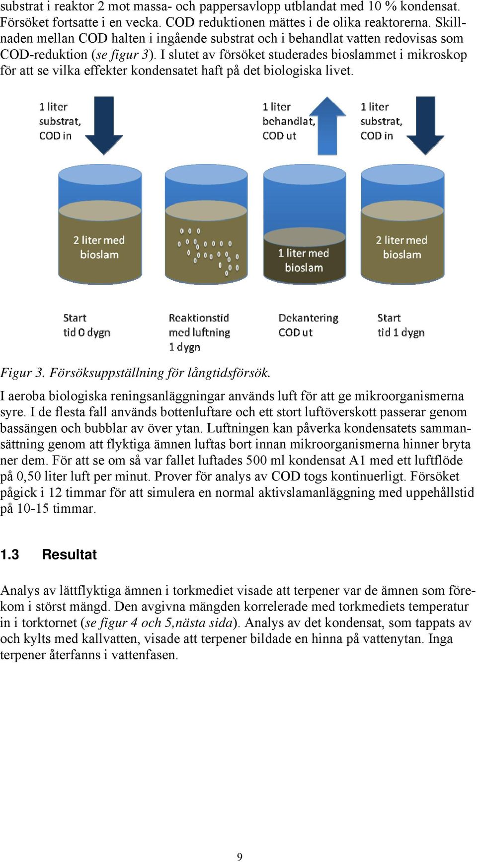 I slutet av försöket studerades bioslammet i mikroskop för att se vilka effekter kondensatet haft på det biologiska livet. Figur 3. Försöksuppställning för långtidsförsök.