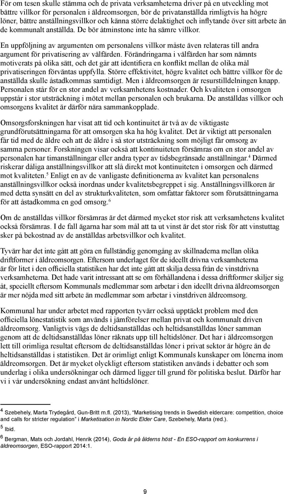 En uppföljning av argumenten om personalens villkor måste även relateras till andra argument för privatisering av välfärden.