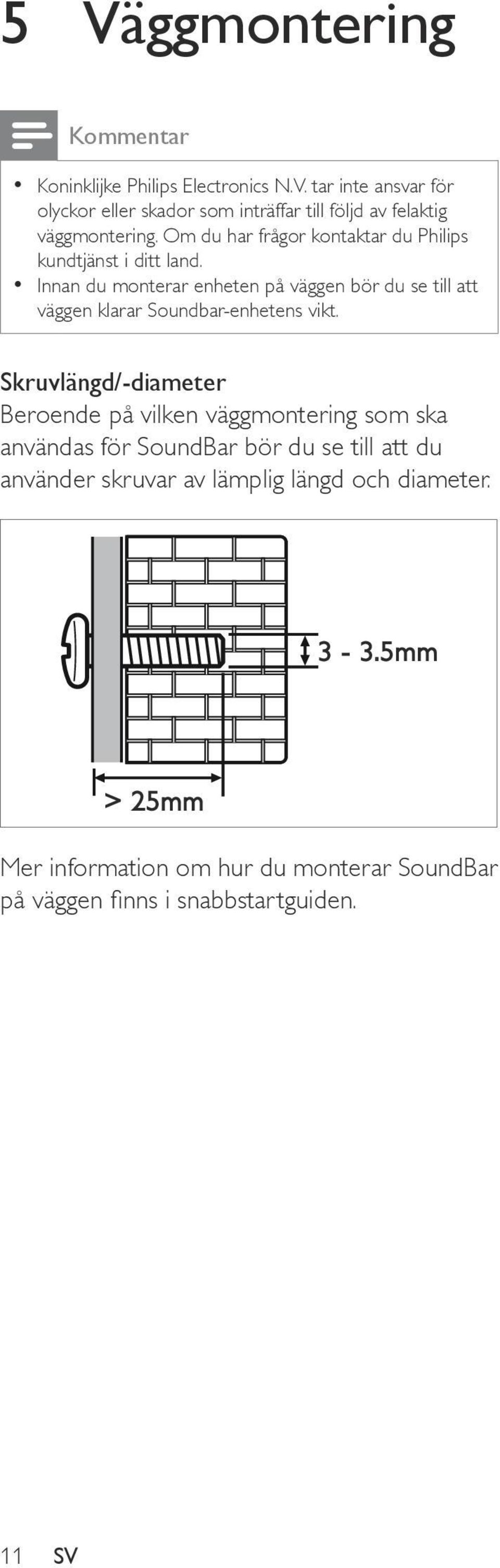 Innan du monterar enheten på väggen bör du se till att väggen klarar Soundbar-enhetens vikt.