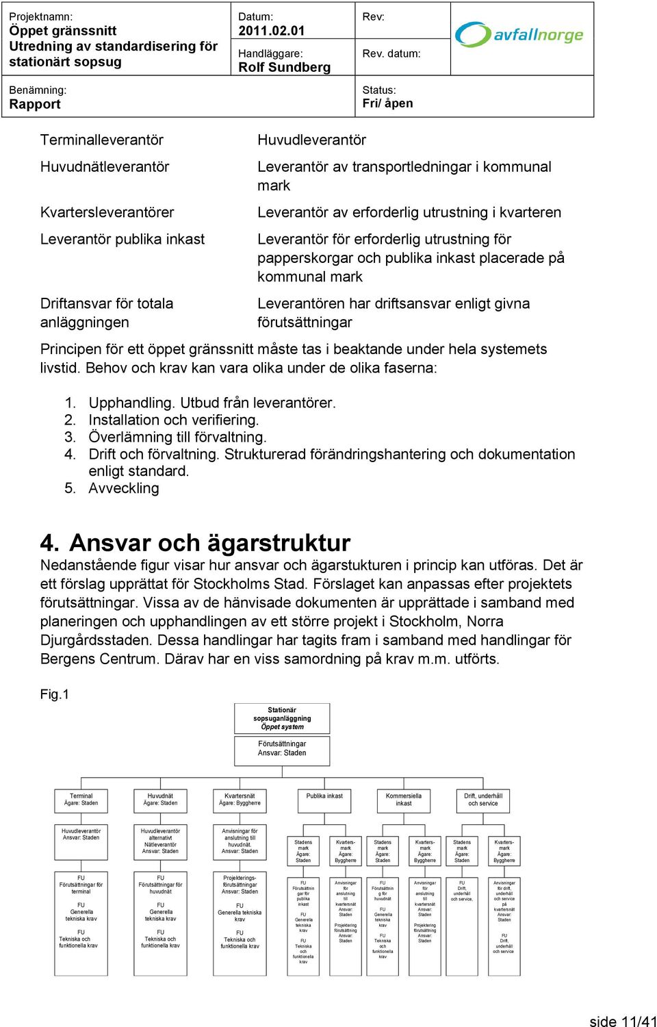 Principen för ett öppet gränssnitt måste tas i beaktande under hela systemets livstid. Behov och krav kan vara olika under de olika faserna: 1. Upphandling. Utbud från leverantörer. 2.