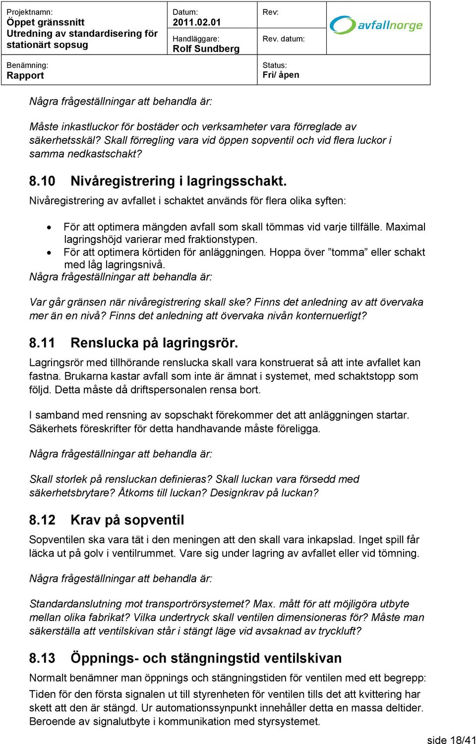 Maximal lagringshöjd varierar med fraktionstypen. För att optimera körtiden för anläggningen. Hoppa över tomma eller schakt med låg lagringsnivå. Var går gränsen när nivåregistrering skall ske?