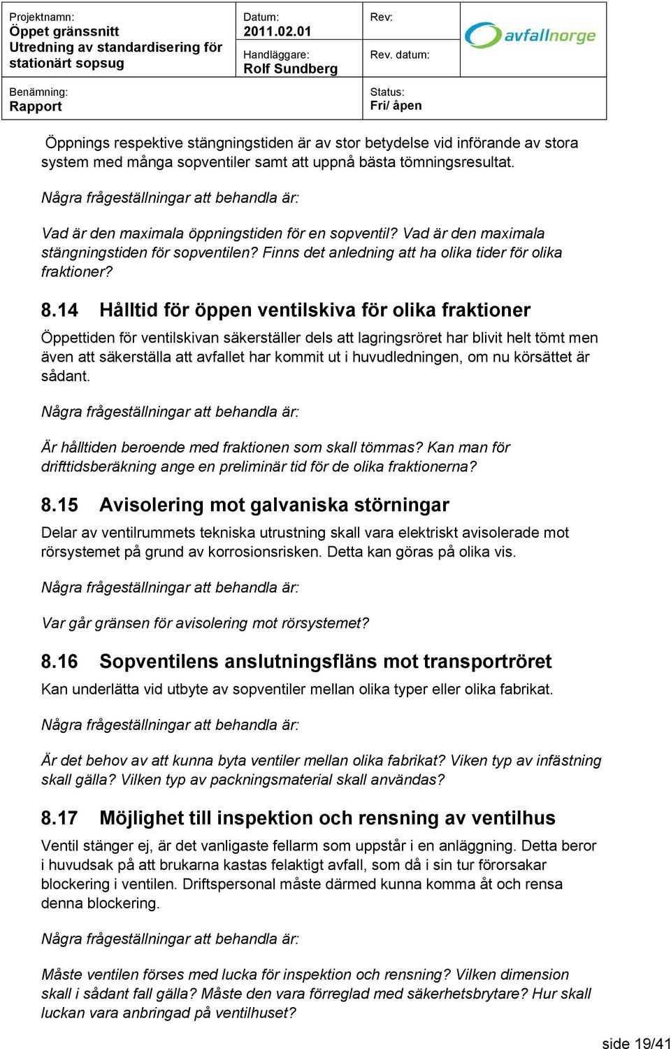 14 Hålltid för öppen ventilskiva för olika fraktioner Öppettiden för ventilskivan säkerställer dels att lagringsröret har blivit helt tömt men även att säkerställa att avfallet har kommit ut i