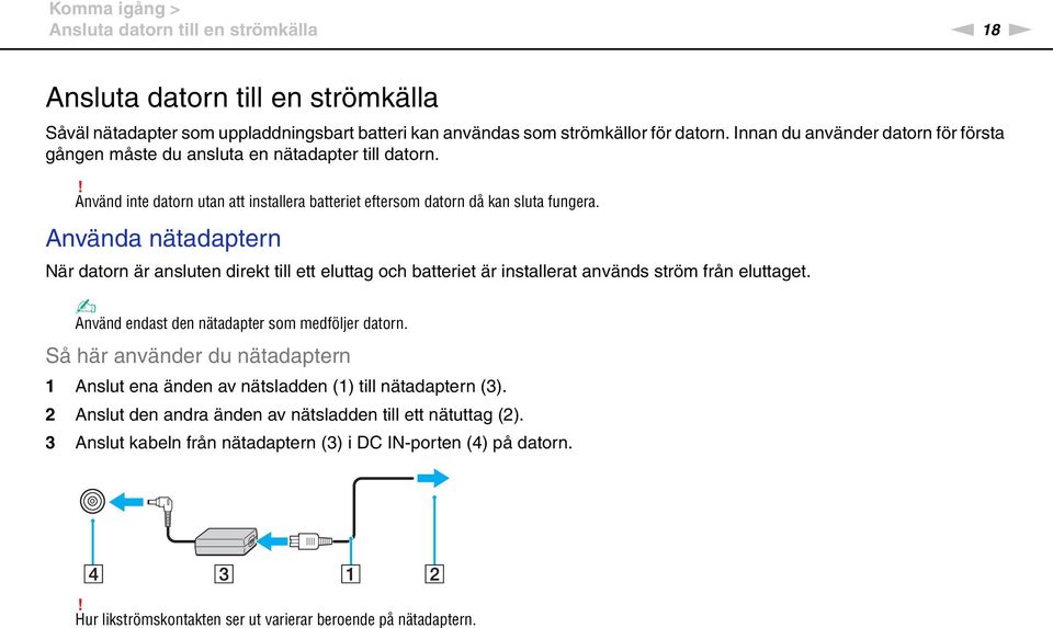 Använda nätadaptern är datorn är ansluten direkt till ett eluttag och batteriet är installerat används ström från eluttaget. Använd endast den nätadapter som medföljer datorn.