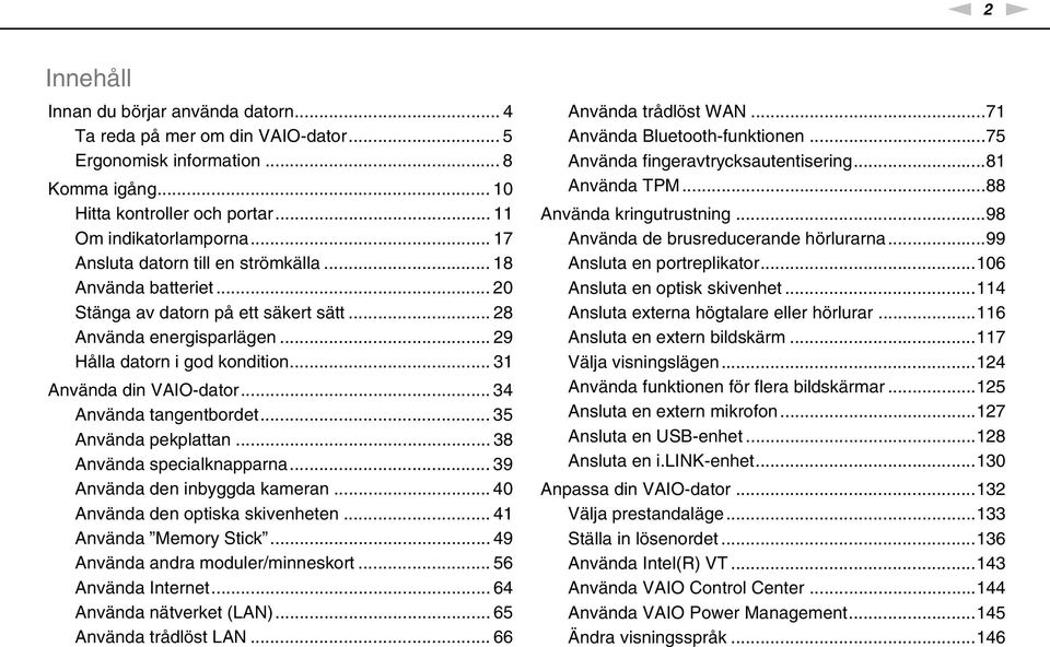 .. 34 Använda tangentbordet... 35 Använda pekplattan... 38 Använda specialknapparna... 39 Använda den inbyggda kameran... 40 Använda den optiska skivenheten... 41 Använda Memory Stick.