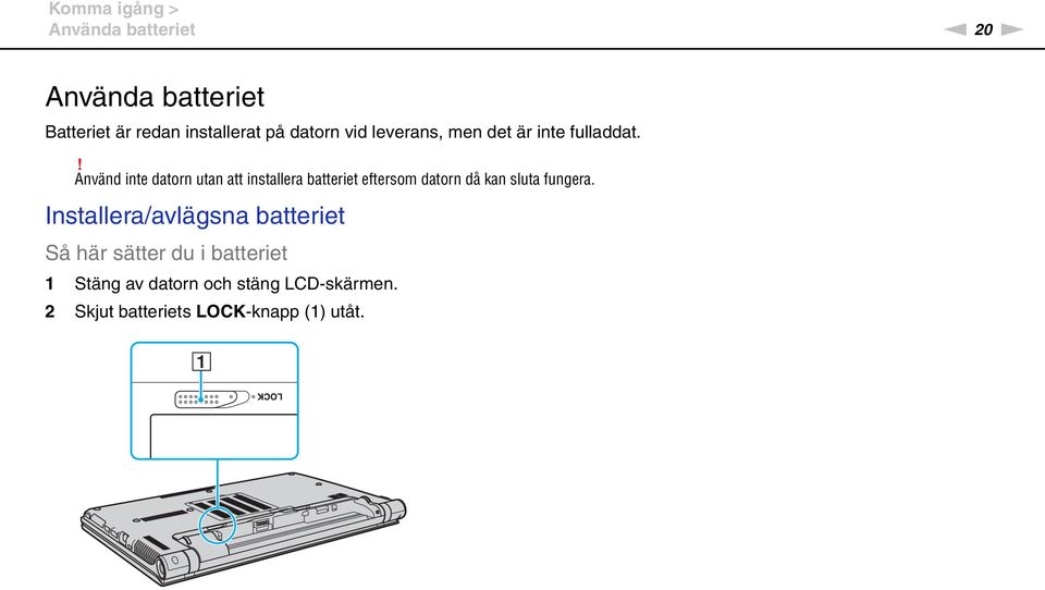 ! Använd inte datorn utan att installera batteriet eftersom datorn då kan sluta fungera.