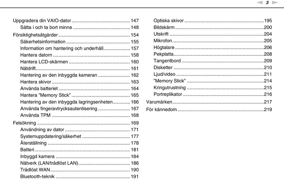 .. 165 Hantering av den inbyggda lagringsenheten... 166 Använda fingeravtrycksautentisering... 167 Använda TPM... 168 Felsökning... 169 Användning av dator... 171 Systemuppdatering/säkerhet.