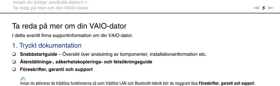 Tryckt dokumentation Snabbstartguide Översikt över anslutning av komponenter, installationsinformation etc.