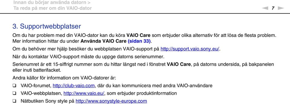 Mer information hittar du under Använda VAIO Care (sidan 33). Om du behöver mer hjälp besöker du webbplatsen VAIO-support på http://support.vaio.sony.eu/.