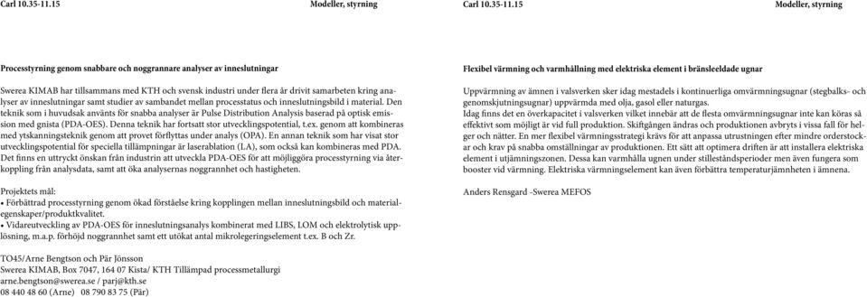 Swerea KIMAB har tillsammans med KTH och svensk industri under flera år drivit samarbeten kring analyser av inneslutningar samt studier av sambandet mellan processtatus och inneslutningsbild i