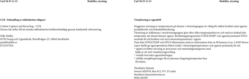 koldioxidutsläpp genom katalystsik reformering. Pelle Mellin KTH Energi och Ugnsteknik, Brinellvägen 23, 10044 Stockholm pmellin@kth.