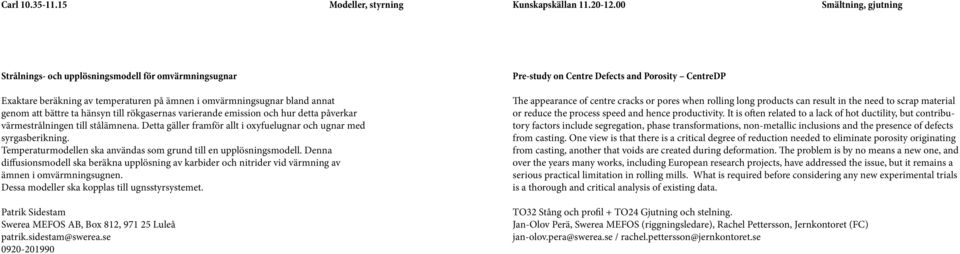 annat genom att bättre ta hänsyn till rökgasernas varierande emission och hur detta påverkar värmestrålningen till stålämnena. Detta gäller framför allt i oxyfuelugnar och ugnar med syrgasberikning.