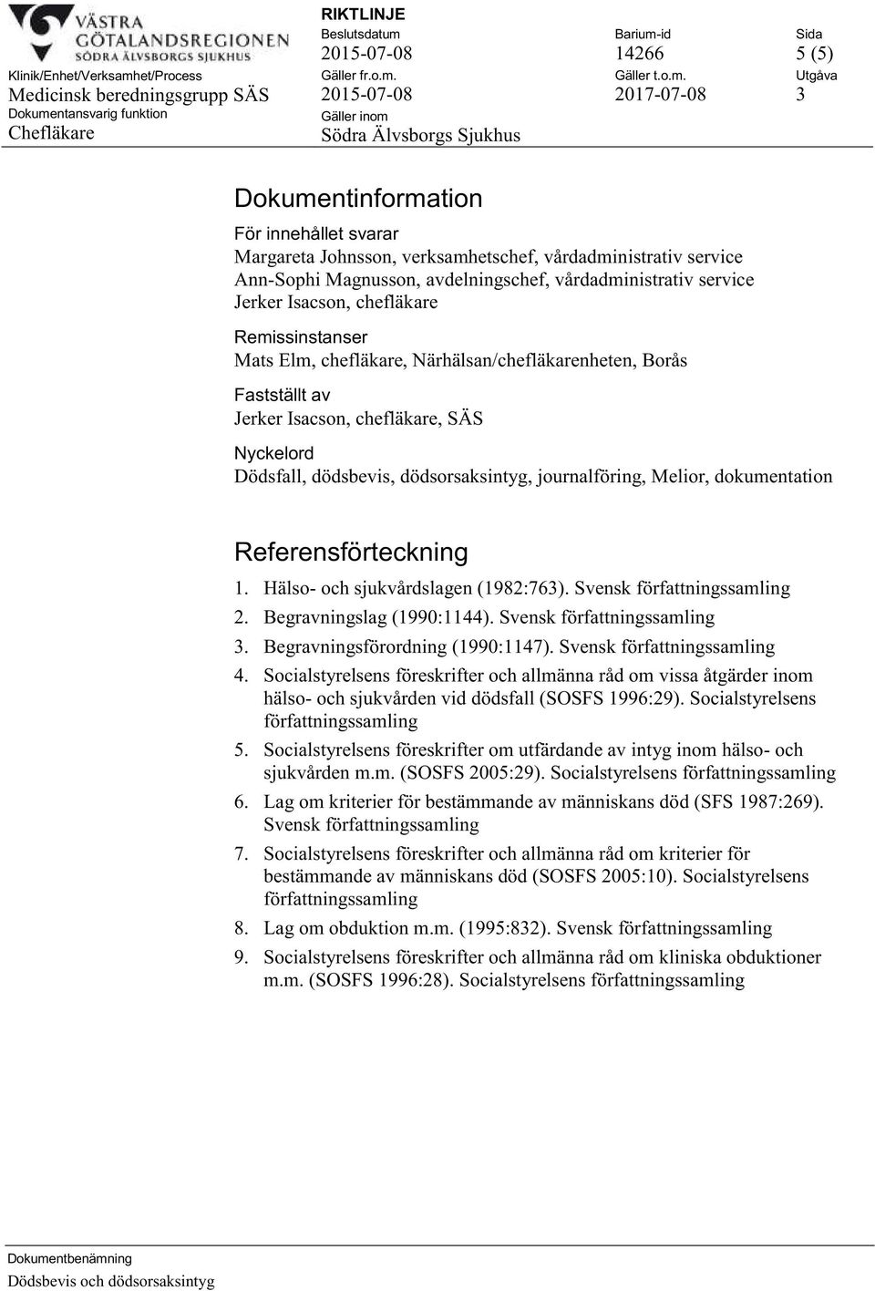 journalföring, Melior, dokumentation Referensförteckning 1. Hälso- och sjukvårdslagen (1982:763). Svensk författningssamling 2. Begravningslag (1990:1144). Svensk författningssamling 3.